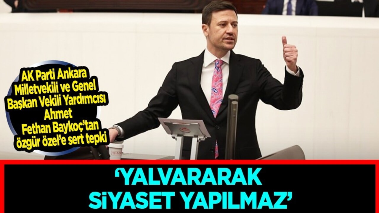  AK Parti'li Baykoç'tan Özgür Özel'e sert tepki: Dış politikası dilencilik üzerine kurulu, yalvararak siyaset yapılmaz...