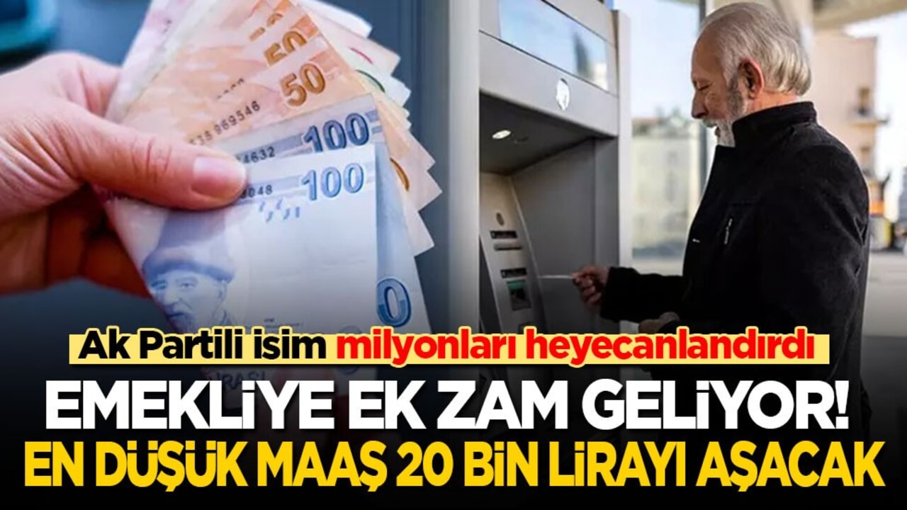 Ak Partili isim milyonları heyecanlandırdı! Emekliye ek zam geliyor: En düşük maaş 20 bin lirayı aşacak