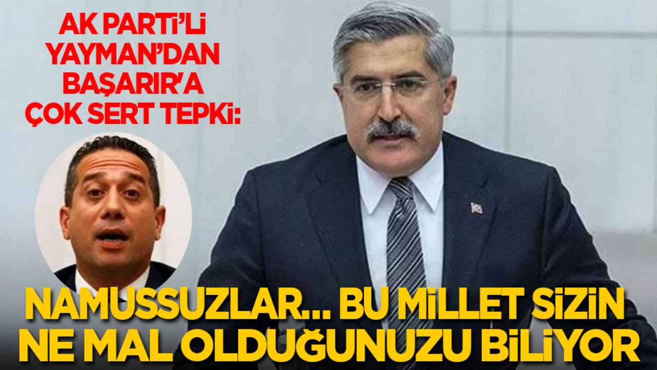 AK Parti’li Yayman’dan Başarır'a çok sert tepki: Namussuzlar… Bu millet sizin ne mal olduğunuzu biliyor