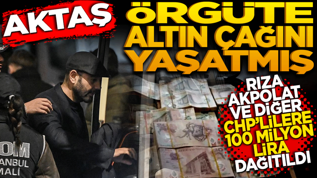 Aktaş, örgüte altın çağını yaşatmış! Rıza Akpolat ve diğer CHP'lilere 100 milyon lira rüşvet dağıtıldı