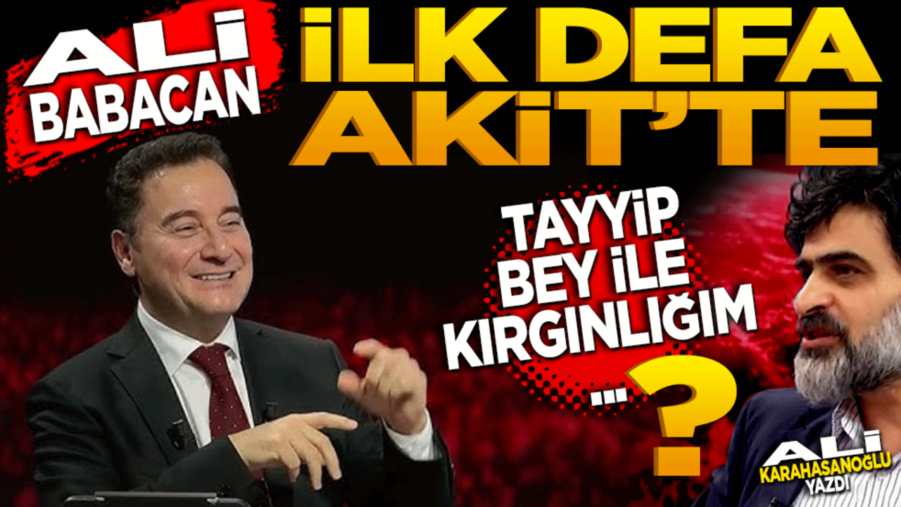 Ali Babacan, ilk defa Akit’te! Ali Karahasanoğlu yazdı...