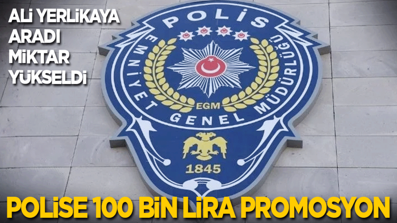 Ali Yerlikaya aradı, miktar yükseldi: Polislere 100 bin lira promosyon