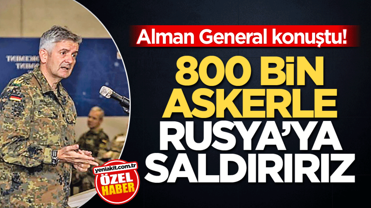 Alman General konuştu! 800 bin askerle Rusya’ya saldırırız