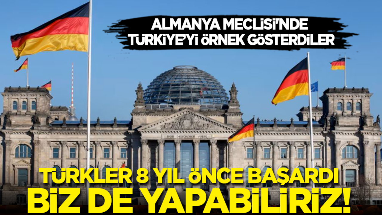 Almanya Meclisi'nde Türkiye’yi örnek gösterdiler: Türkler 8 yıl önce başardı, biz de yapabiliriz!