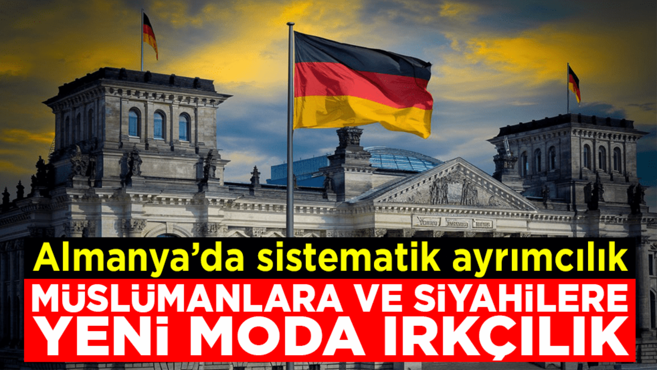 Almanya’da sistematik ayrımcılık! Müslümanlara ve siyahilere yeni moda ırkçılık