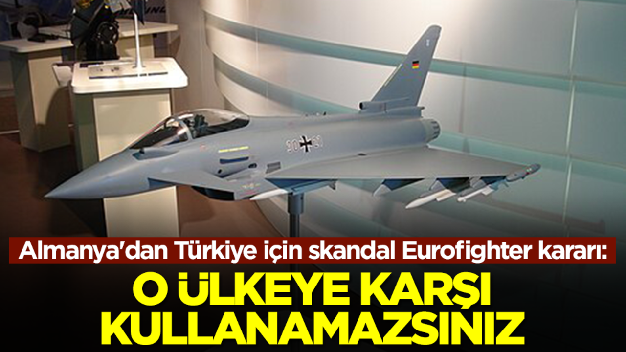 Almanya'dan Türkiye için skandal Eurofighter kararı: O ülkeye karşı kullanamazsınız