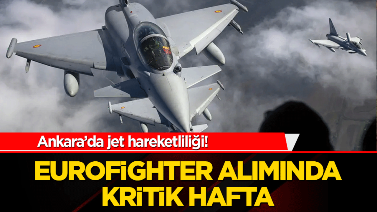 Ankara’da jet hareketliliği! Eurofighter alımında kritik hafta