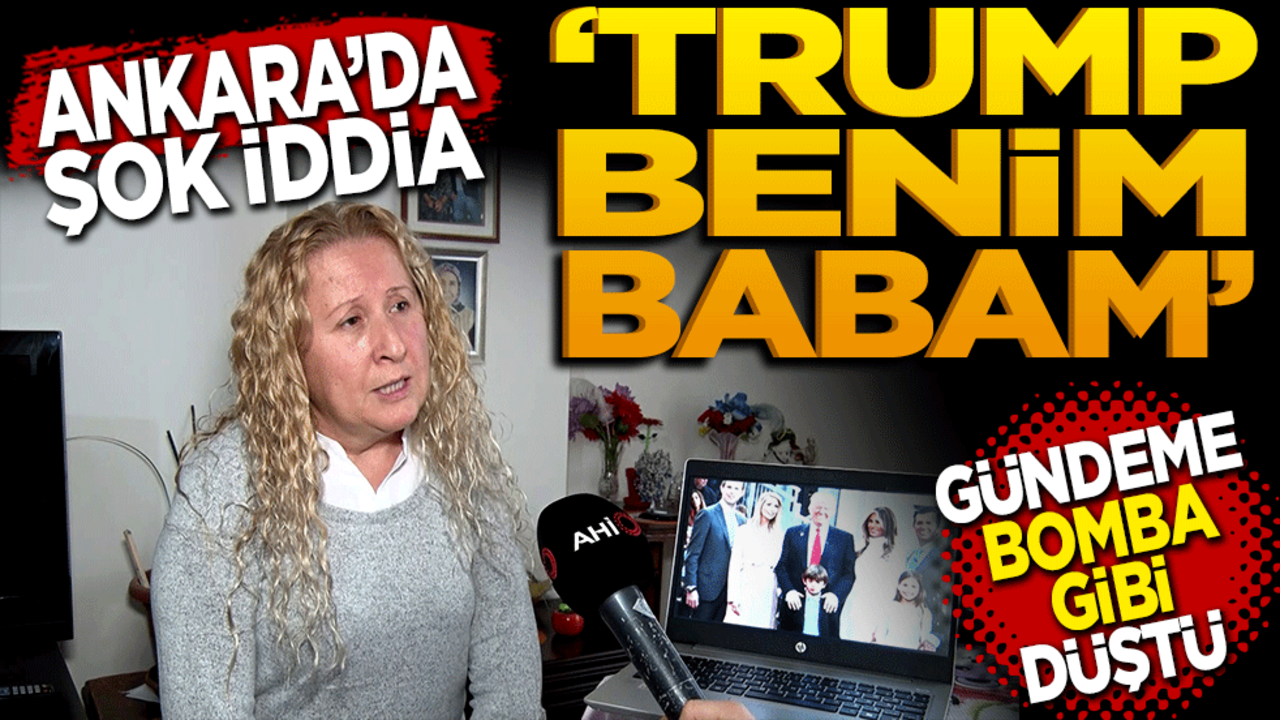 Ankara’da şok iddia: "Trump benim babam!"
