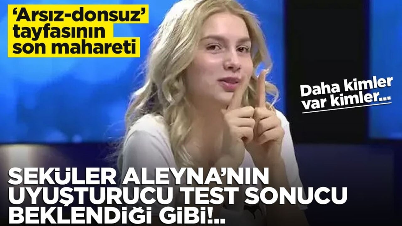 "Arsız-donsuz" tayfasının son mahareti… Aleyna Tilki’nin uyuşturucu test sonucu belli oldu