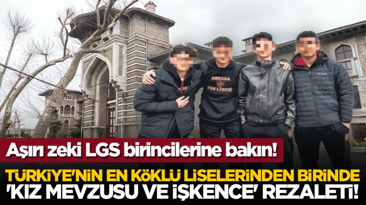 Aşırı zeki LGS birincilerine bakın! Türkiye'nin en köklü liselerinden birinde 'kız mevzusu ve işkence' rezaleti!