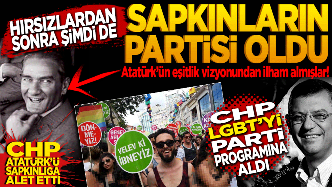 Atatürk’ün eşitlik vizyonundan ilham almışlar! Hırsızlardan sonra şimdi de sapkınlara kapı açılıyor CHP LGBT’yi parti programına aldı