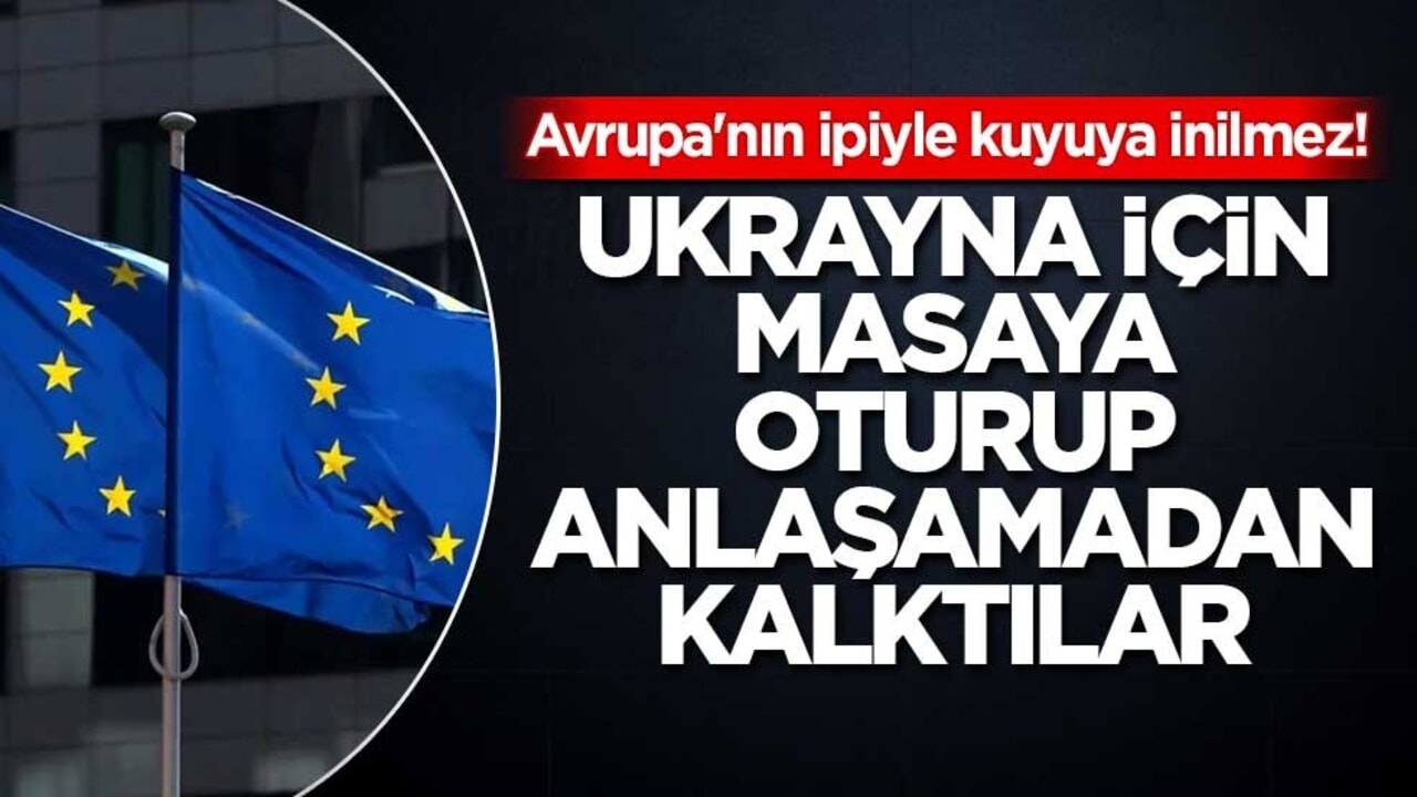 Avrupa'nın ipiyle kuyuya inilmez! Ukrayna için masaya oturup anlaşamadan kalktılar