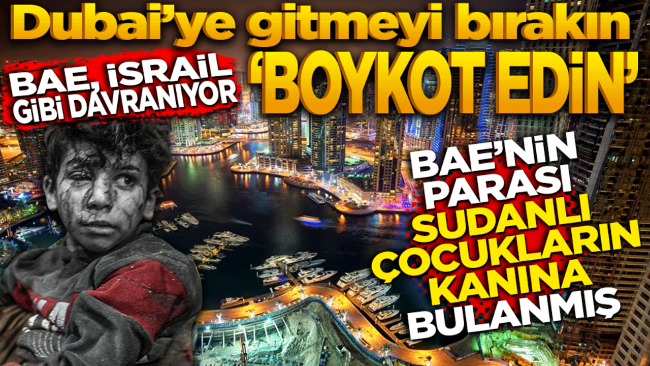 BAE, İsrail gibi davranıyor. Dubai’ye gitmeyi bırakın. BAE’nin parası Sudanlı çocukların kanına bulanmış durumda