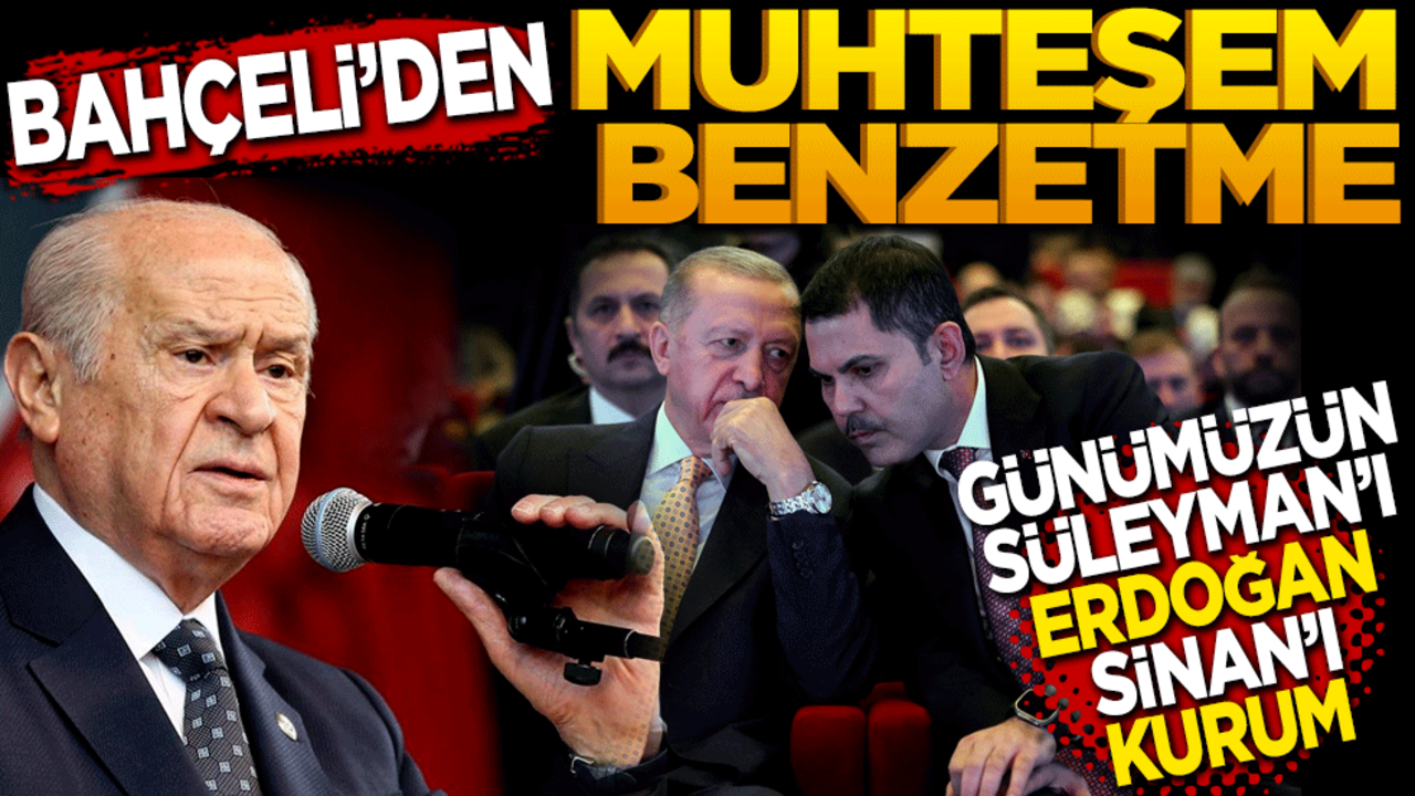 Bahçeli’den muhteşem benzetme’ Günümüzün Süleyman’ı Erdoğan, Sinan’ı da Murat Kurum