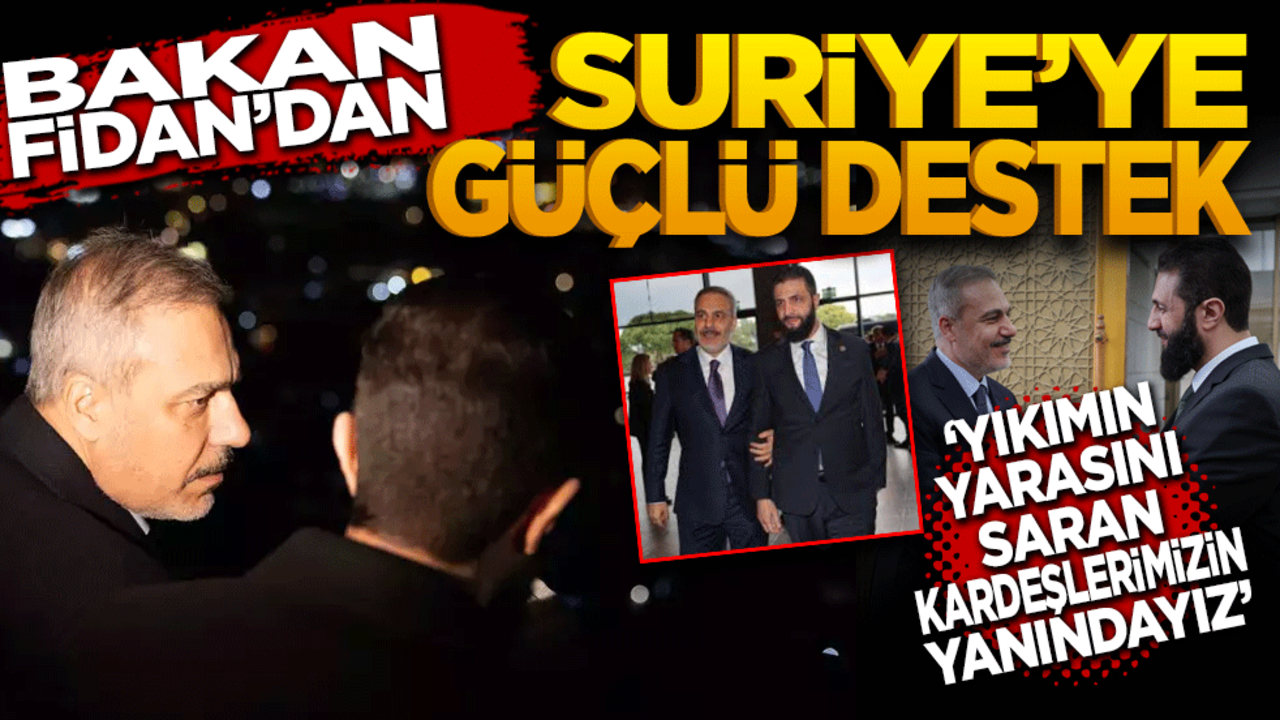 Bakan Fidan'dan Suriye'ye Güçlü Destek Mesajı: "Yıkımın yarasını saran kardeşlerimizin yanındayız!"