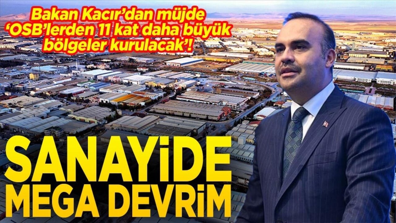 Bakan Kacır’dan müjde 'OSB’lerden 11 kat daha büyük bölgeler kurulacak' Sanayida mega devrim