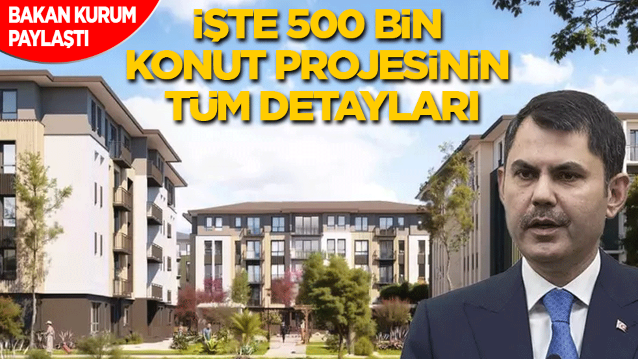 Bakan Kurum paylaştı: İşte 500 bin konut projesinin tüm detayları...