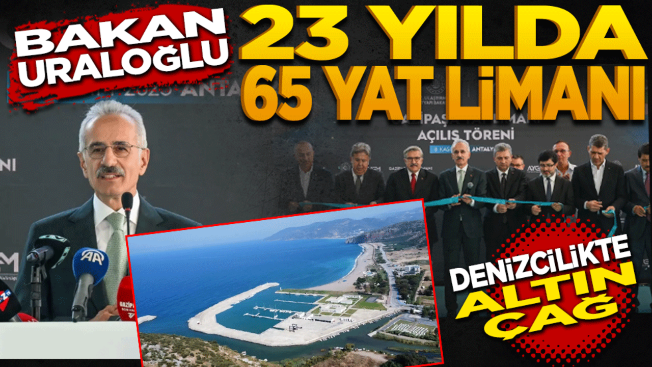 Bakan Uraloğlu 23 yılda 65 yat limanı! Denizcilikte altın çağ