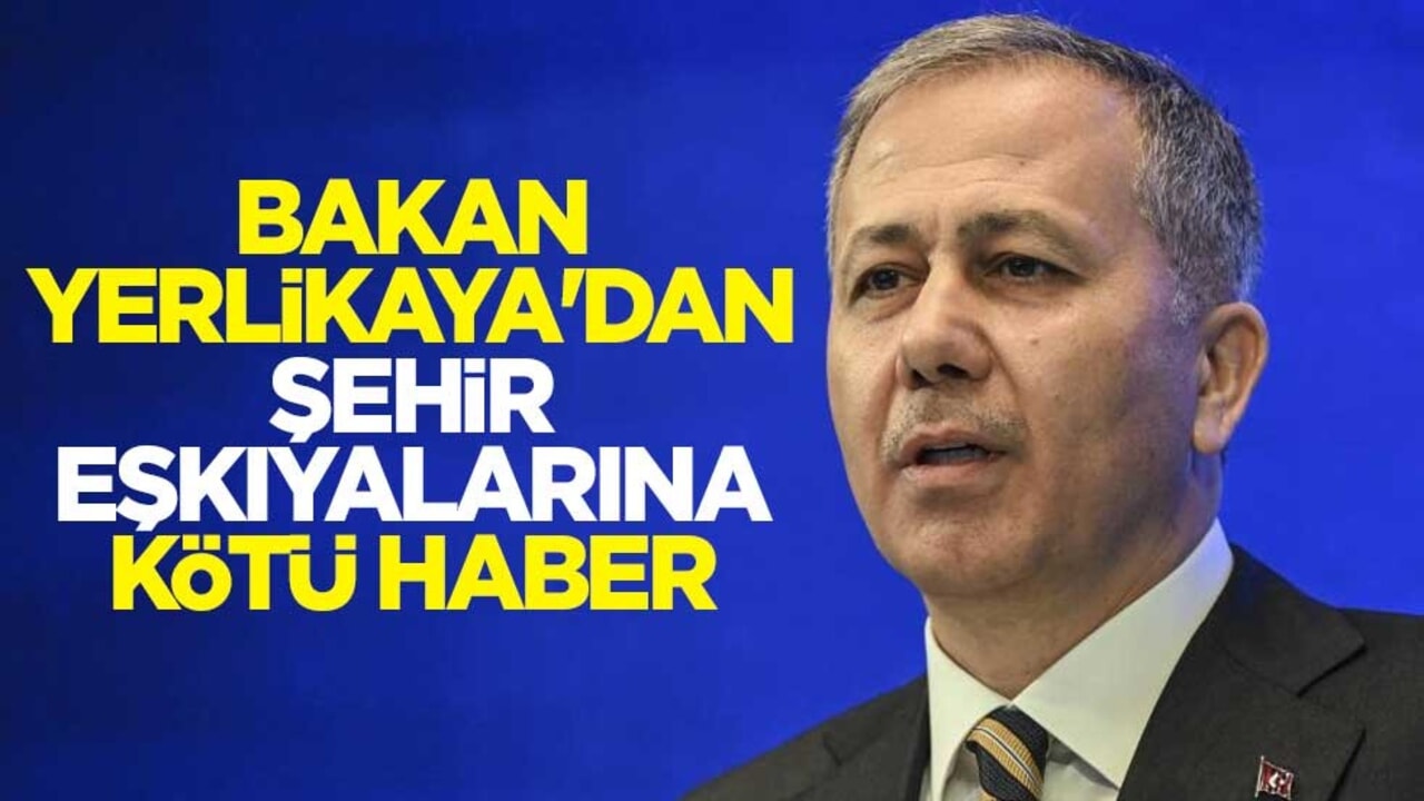 Bakan Yerlikaya'dan şehir eşkıyalarına kötü haber