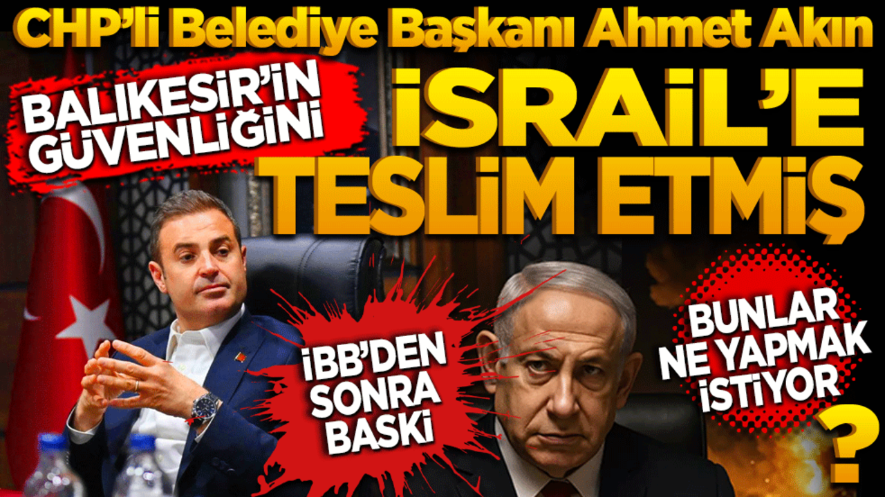 Balıkesir Belediye Başkanı Ahmet Akın Balıkesir’in güvenliğini İsrail’e teslim etmiş. İBB'den sonra BASKİ