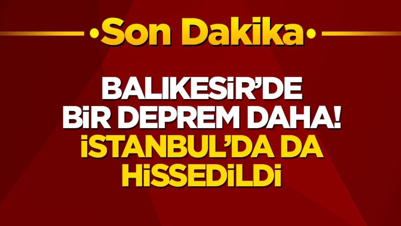 Balıkesir'de bir deprem daha! İstanbul'da da hissedildi