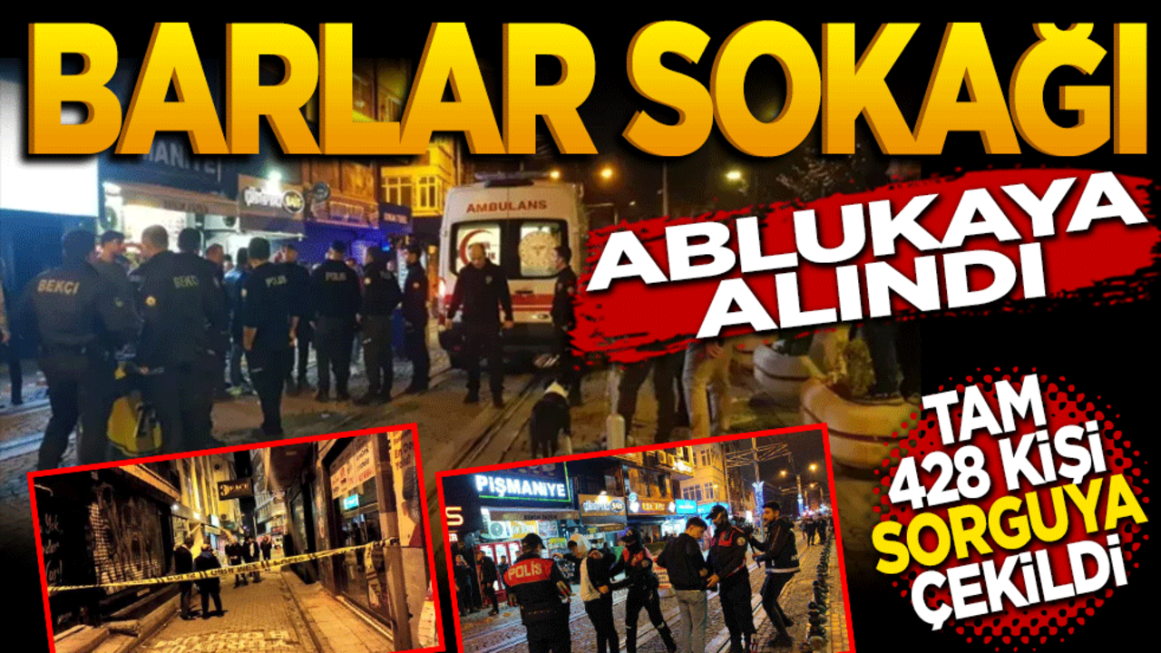 Barlar sokağı ablukaya alındı! Tam 428 kişi sorgulandı