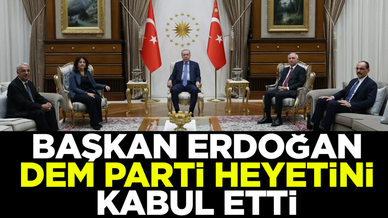 Başkan Erdoğan DEM Parti heyetini kabul etti