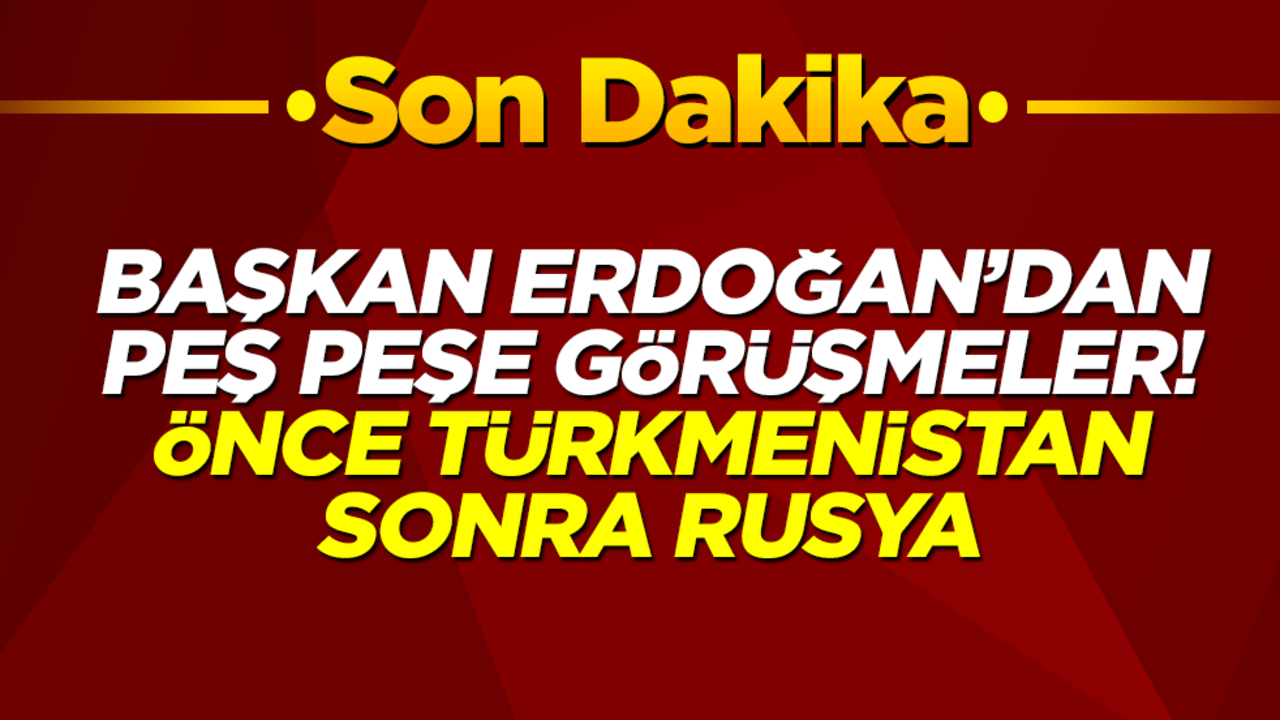 Başkan Erdoğan'dan peş peşe görüşmeler! Önce Türkmenistan şimdi de Rusya