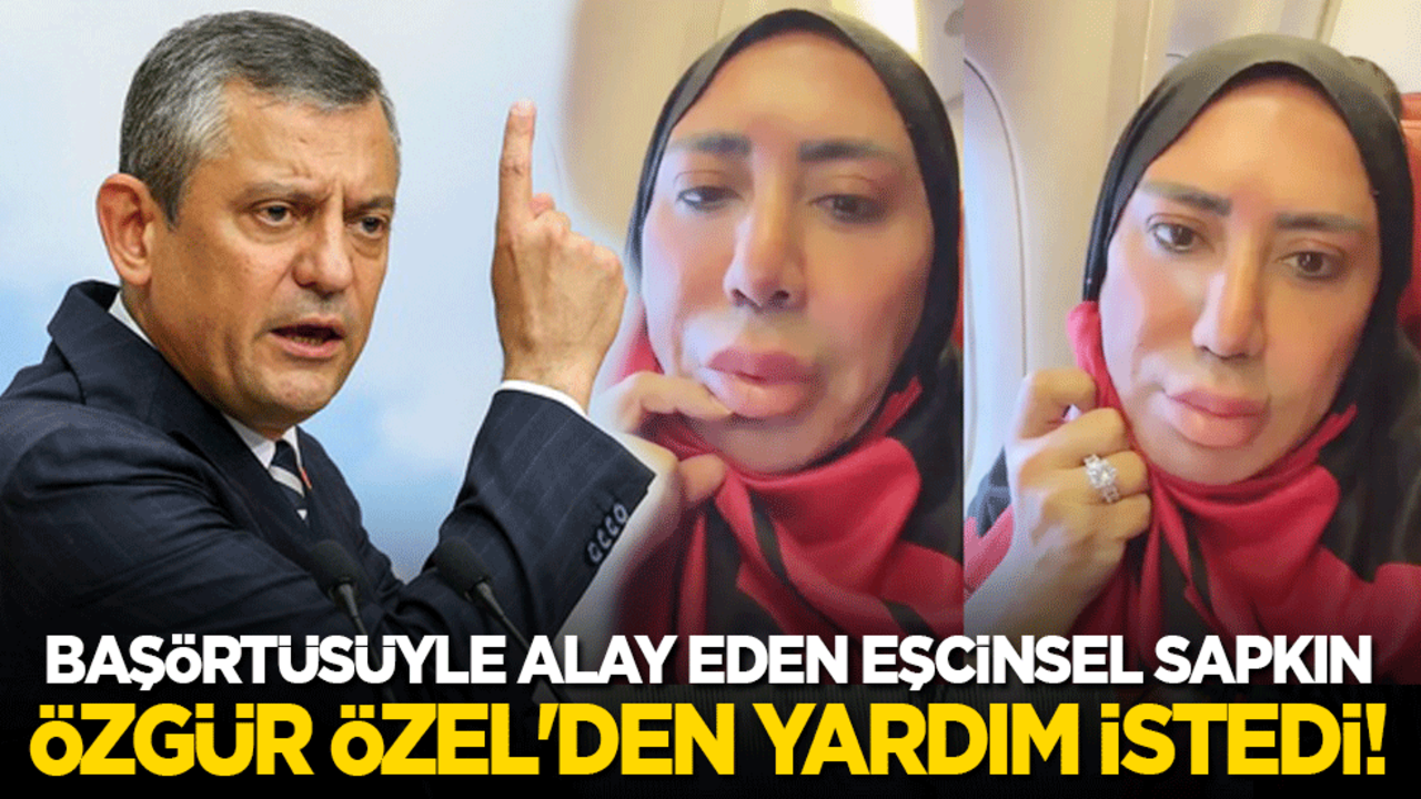 Başörtüsüyle alay eden eşcinsel sapkın Özgür Özel'den yardım istedi!