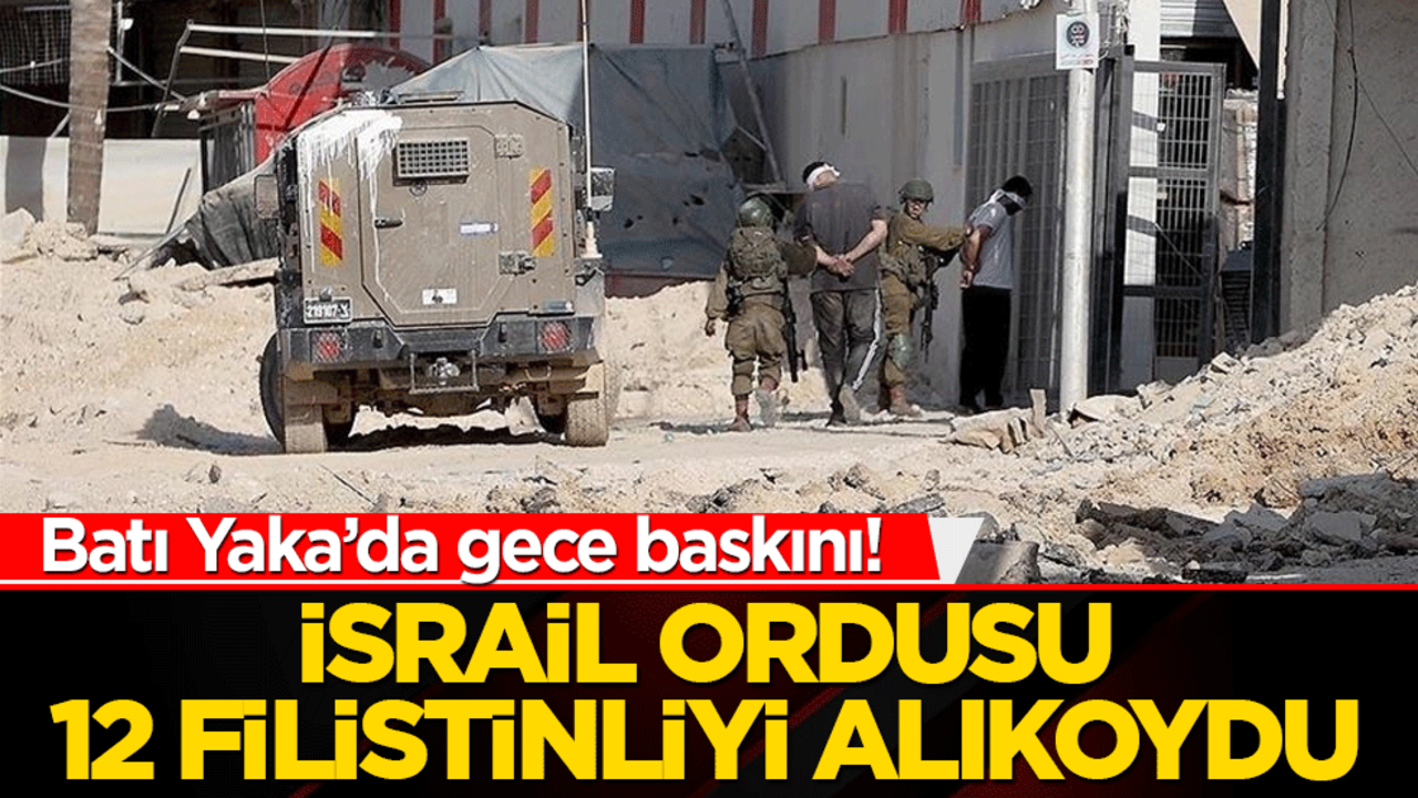 Batı Yaka'da gece baskını! İsrail ordusu 12 Filistinliyi alıkoydu