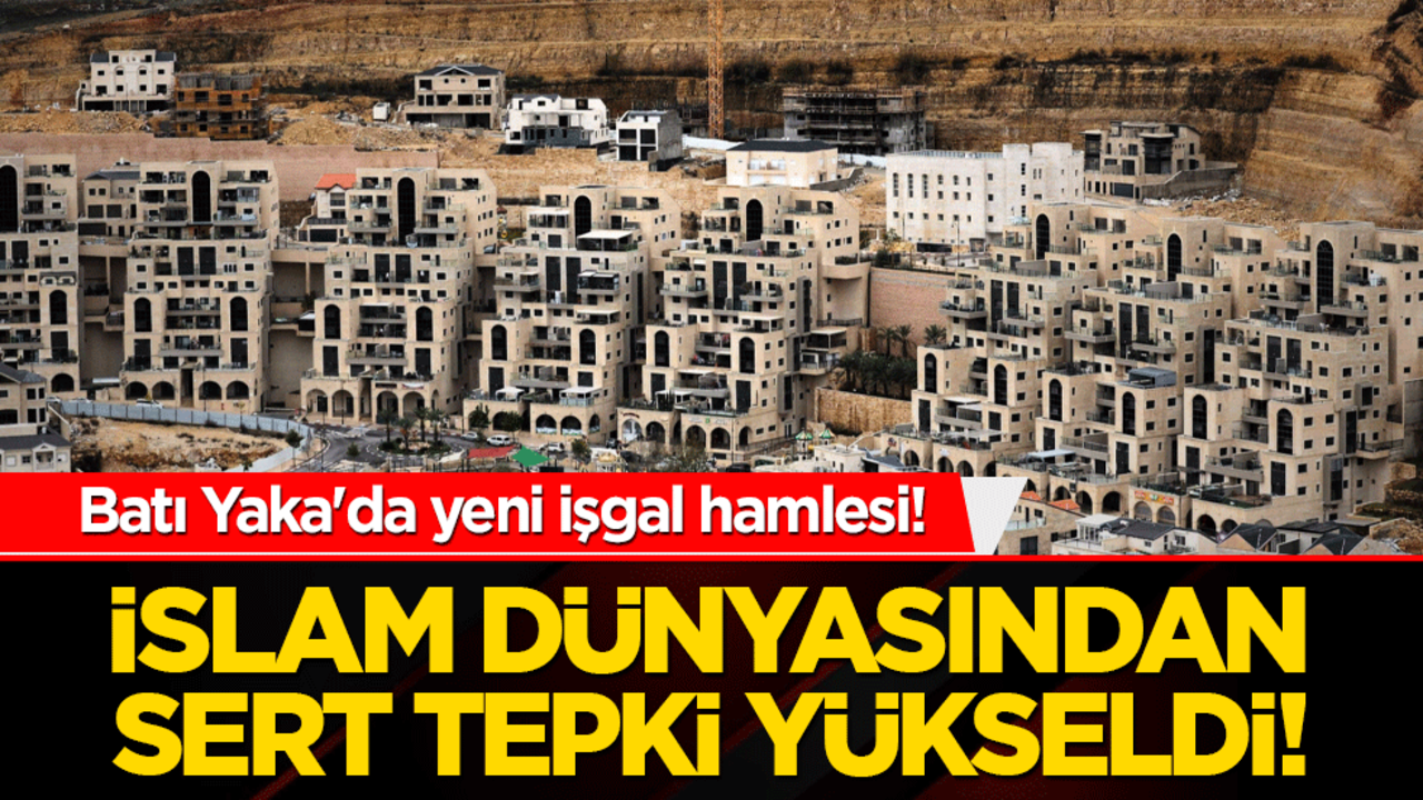 Batı Yaka'da yeni işgal hamlesi! İslam dünyasından sert tepki yükseldi!