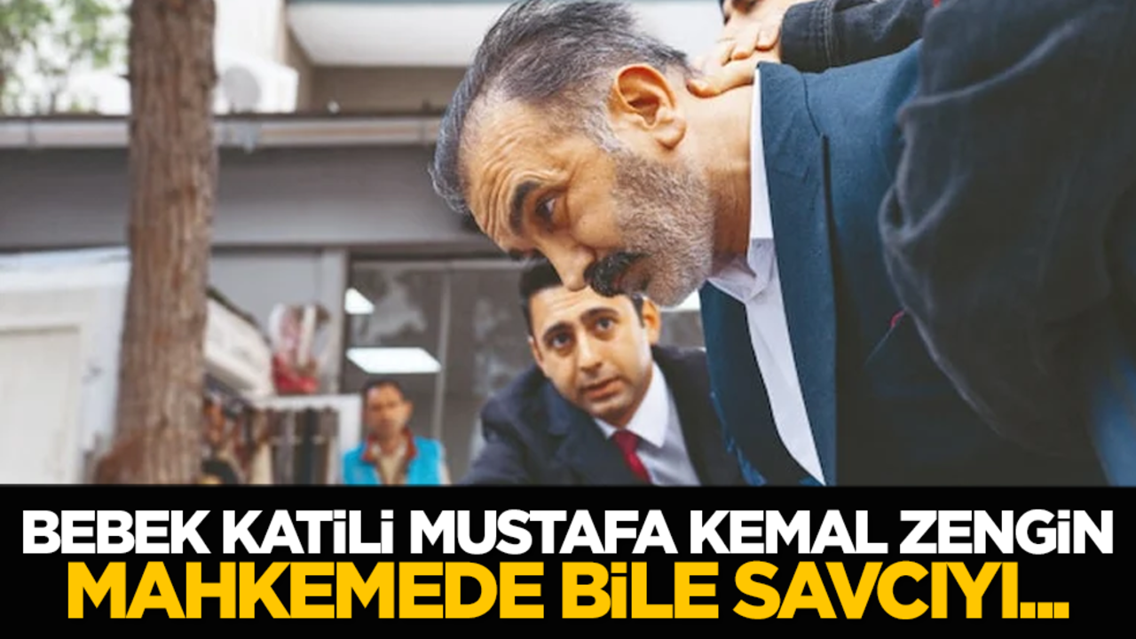 Bebek katili Mustafa Kemal Zengin mahkemede bile savcıyı...
