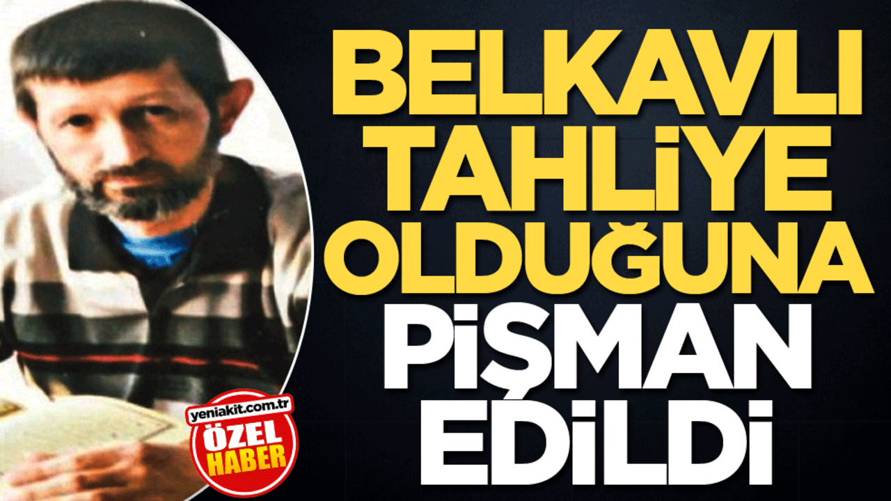 Belkavli, tahliye olduğuna pişman edildi