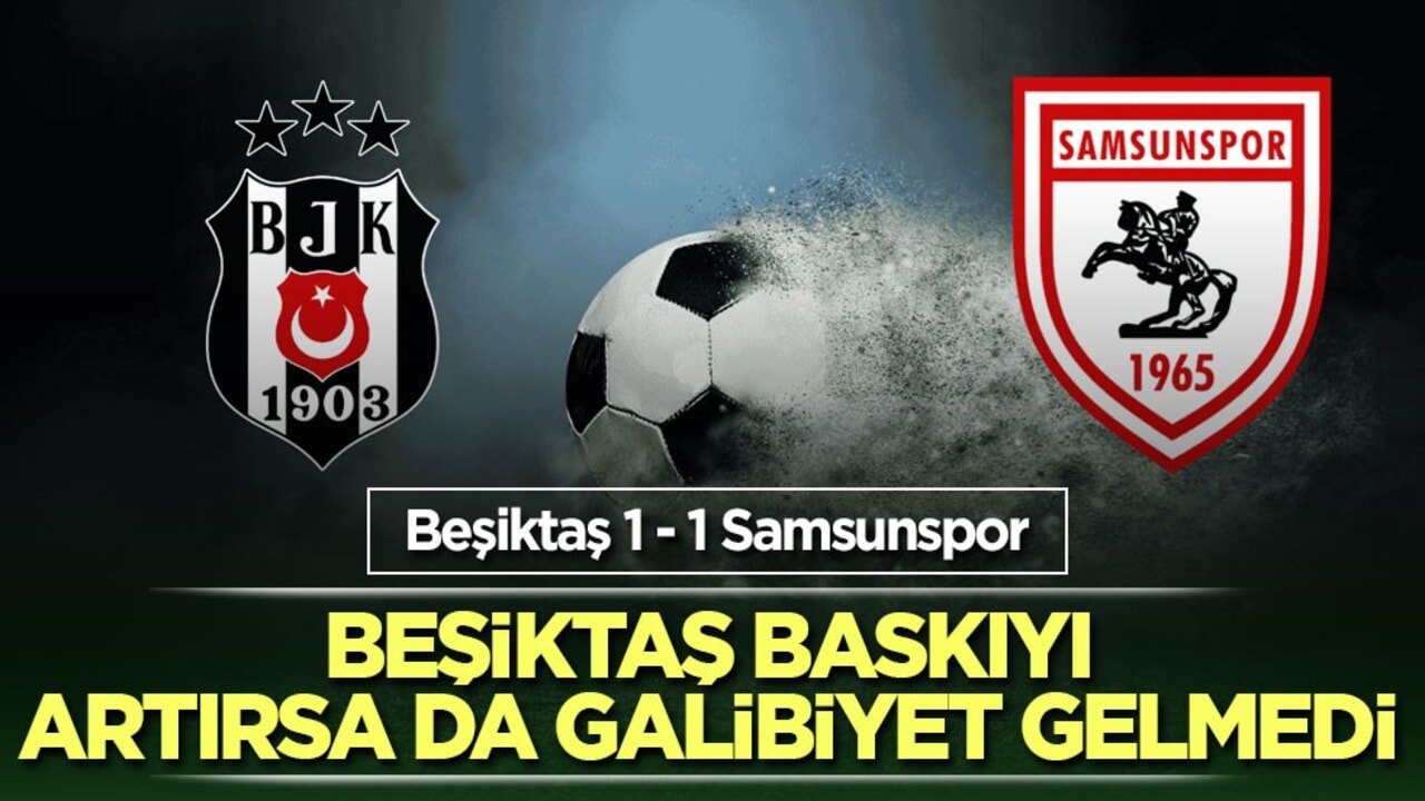 Beşiktaş baskıyı artırsa da galibiyet gelmedi