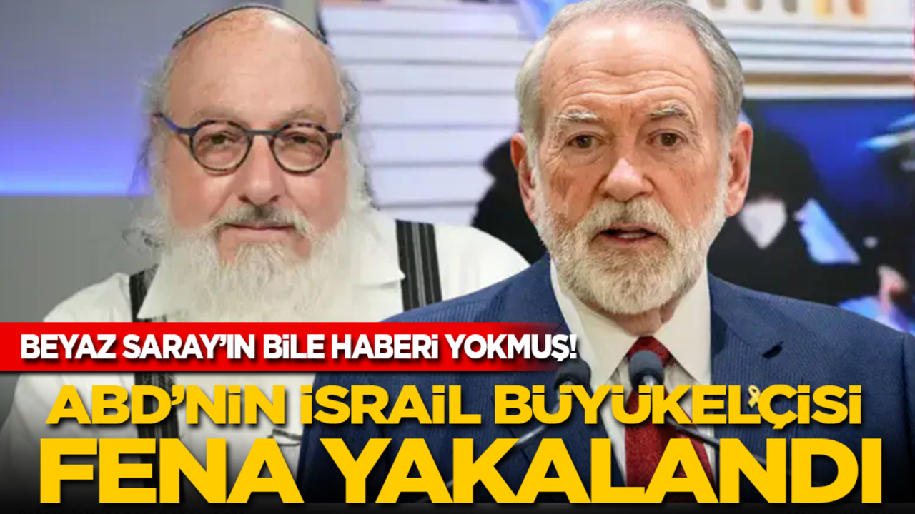 Beyaz Saray’ın bile haberi yokmuş! ABD’nin İsrail Büyükelçisi fena yakalandı