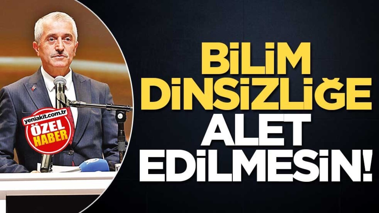 Bilim, dinsizliğe alet edilmesin!