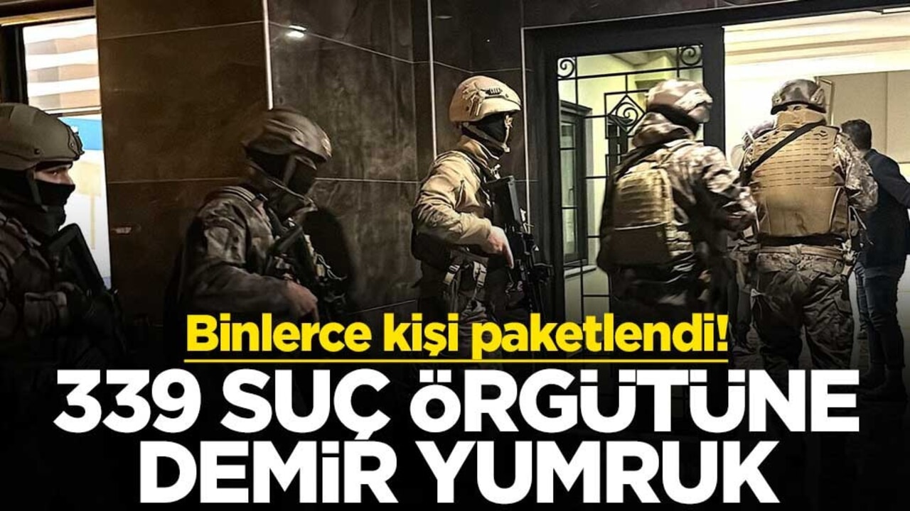 Binlerce kişi paketlendi! 339 suç örgütüne demir yumruk