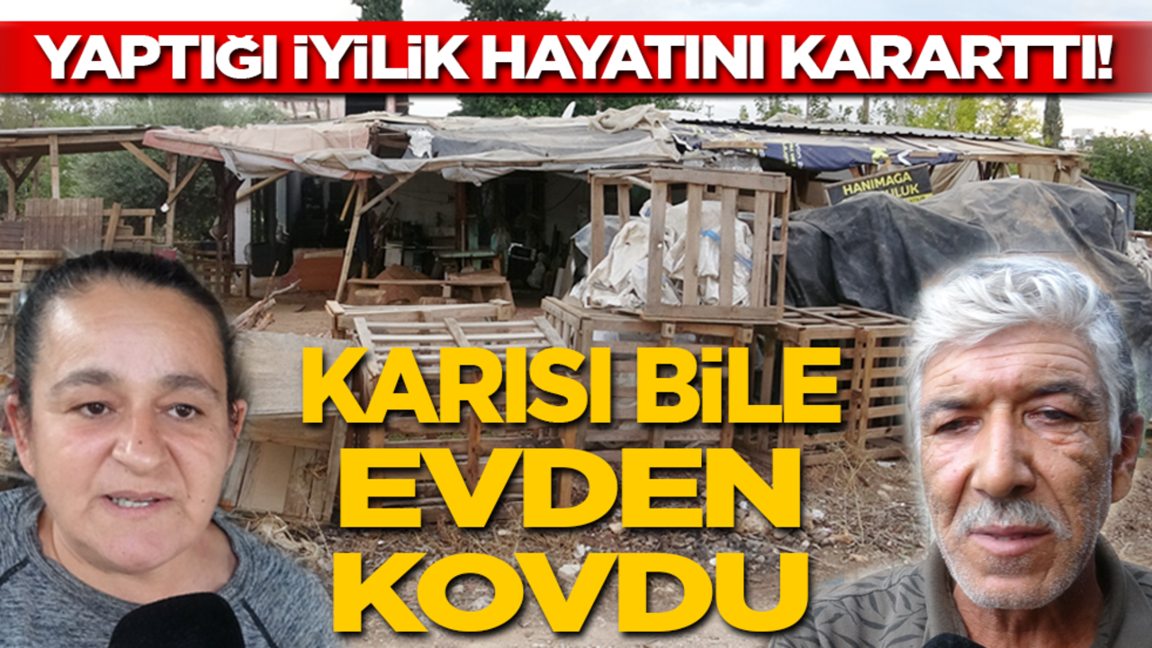 Bir iyilik hayatını kararttı! Karısı bile evden kovdu