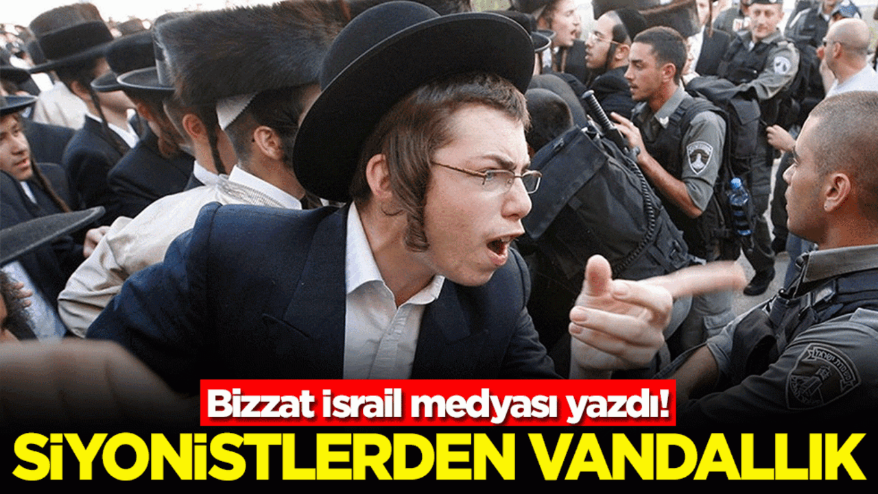 Bizzat İsrail medyası yazdı! Siyonistlerden vandallık