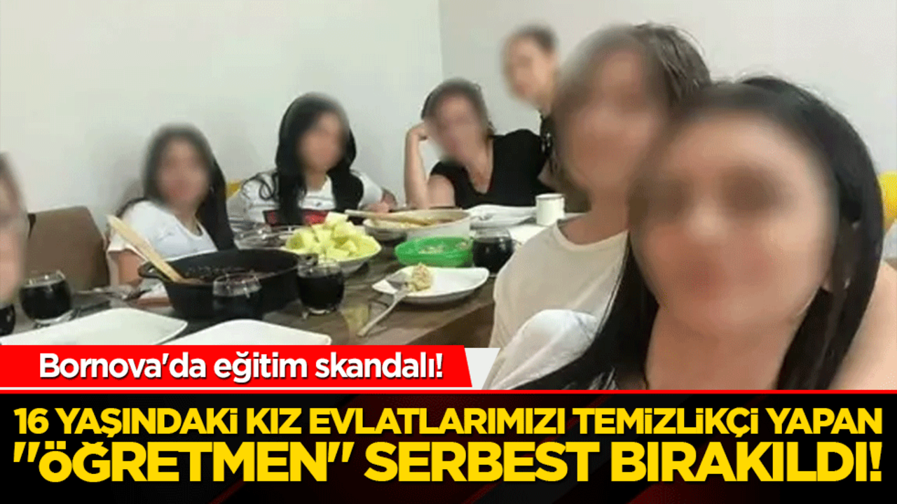 Bornova'da eğitim skandalı! 16 yaşındaki kız evlatlarımızı temizlikçi yapan "öğretmen" serbest bırakıldı!