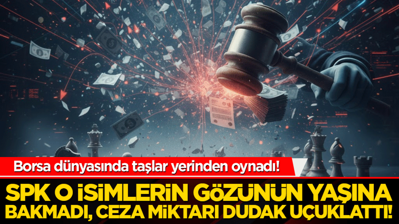 Borsa dünyasında taşlar yerinden oynadı! SPK o isimlerin gözünün yaşına bakmadı, ceza miktarı dudak uçuklattı!