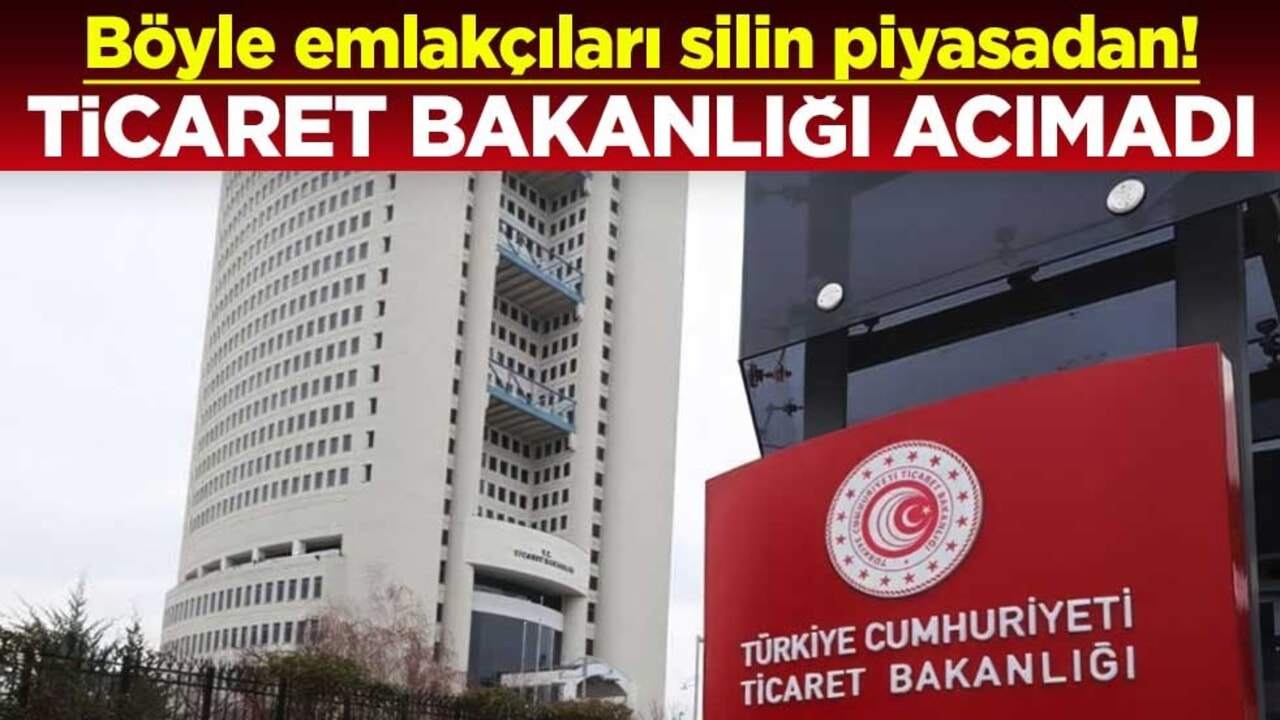 Böyle emlakçıları silin piyasadan! Ticaret Bakanlığı acımadı
