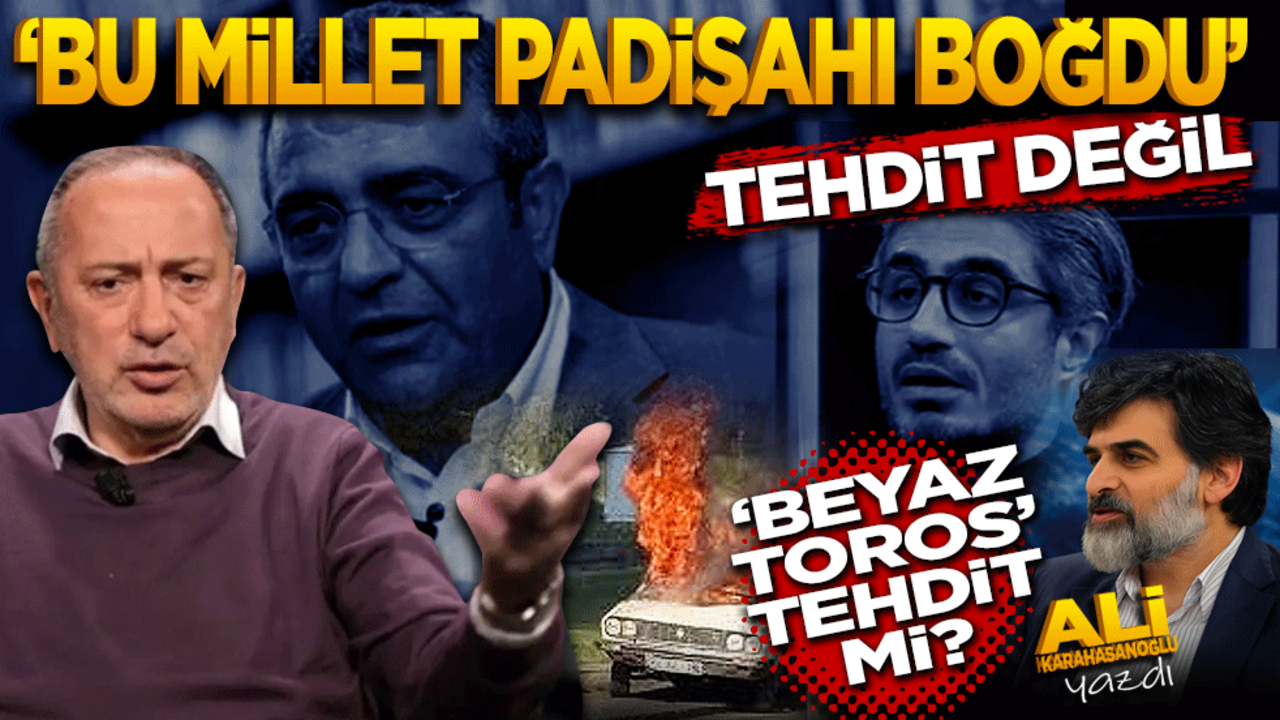 "Bu millet padişahı boğdu" tehdit değil, "beyaz toros" tehdit mi?