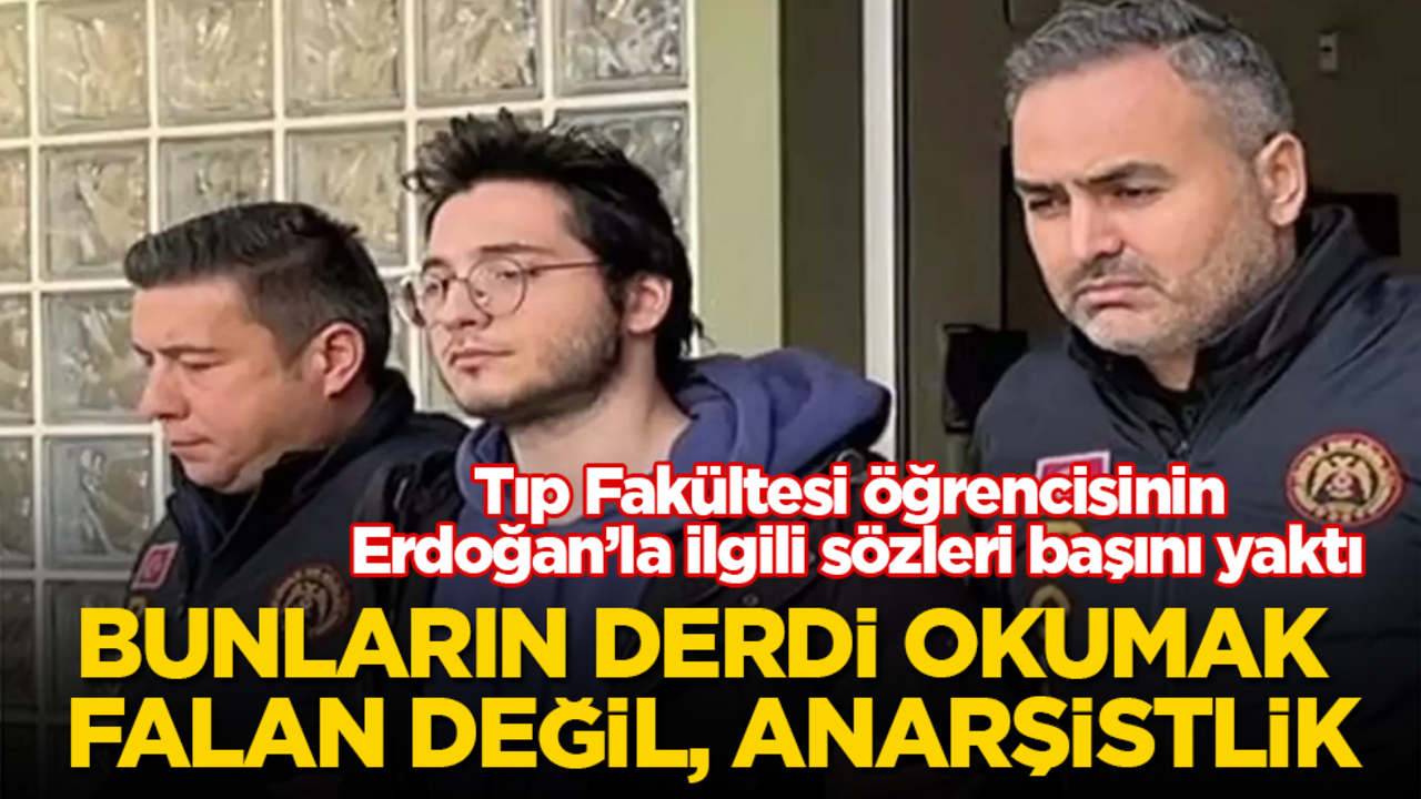 Bunların derdi okumak falan değil, anarşistlik! Tıp Fakültesi öğrencisinin Erdoğan’la ilgili sözleri başını yaktı