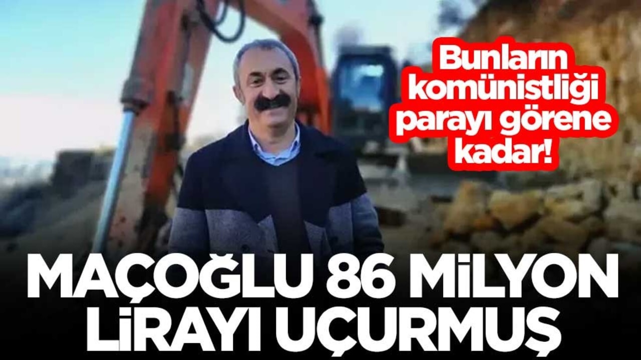 Bunların komünistliği parayı görene kadar! Fatih Mehmet Maçoğlu 86 milyon lirayı uçurmuş