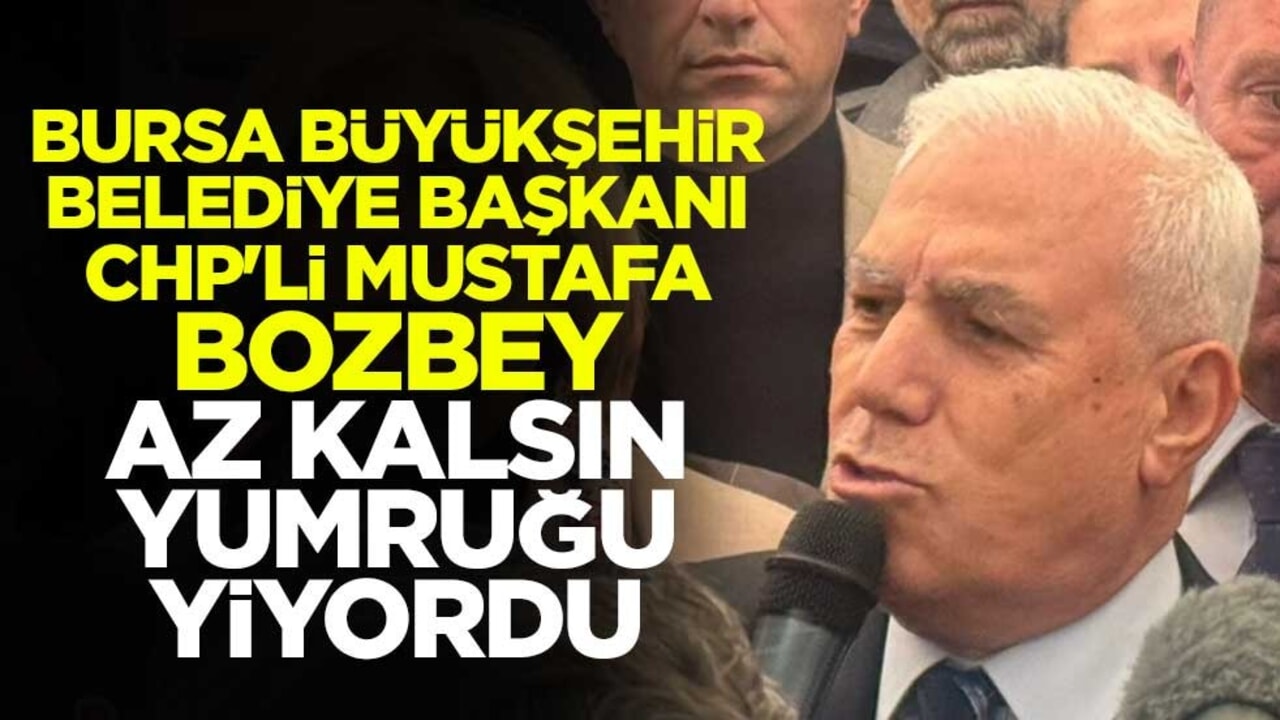 Bursa Büyükşehir Belediye Başkanı CHP'li Mustafa Bozbey az kalsın yumruğu yiyordu