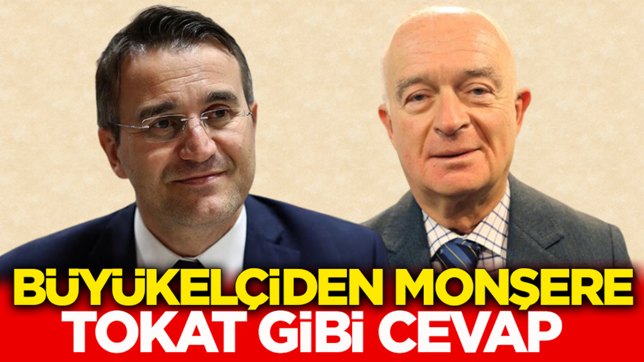 Büyükelçiden monşere tokat gibi cevap