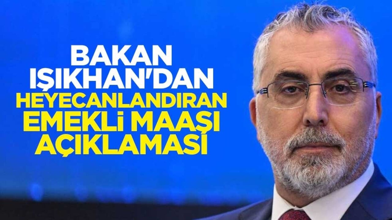 Çalışma ve Sosyal Güvenlik Bakanı Vedat Işıkhan'dan heyecanlandıran emekli maaşı açıklaması