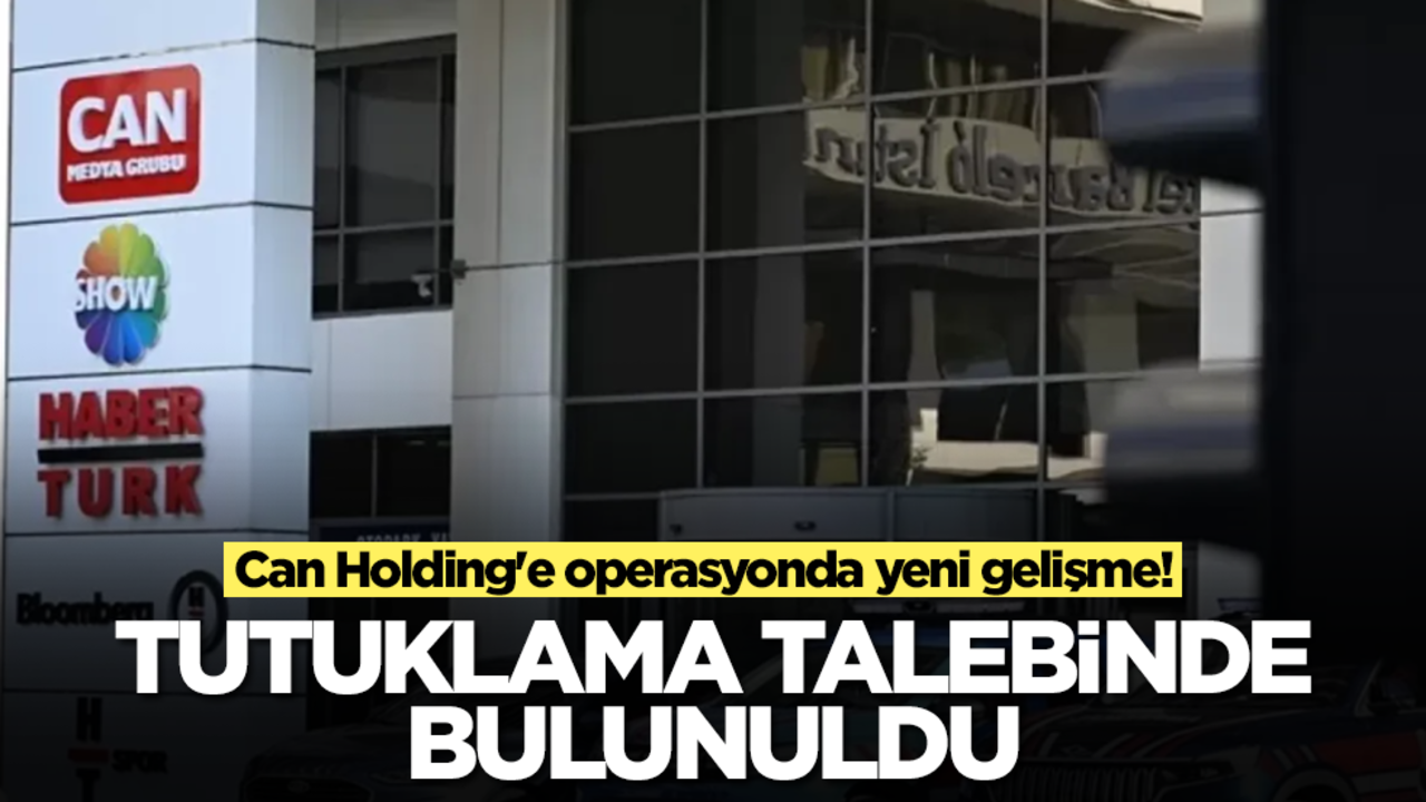 Can Holding'e operasyonda yeni gelişme! Tutuklama talebinde bulunuldu
