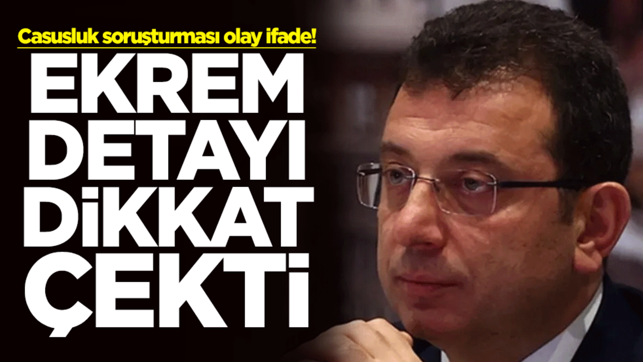 Casusluk soruşturması olay ifade! Ekrem İmamoğlu detayı dikkat çekti